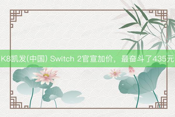K8凯发(中国) Switch 2官宣加价，最奋斗了435元