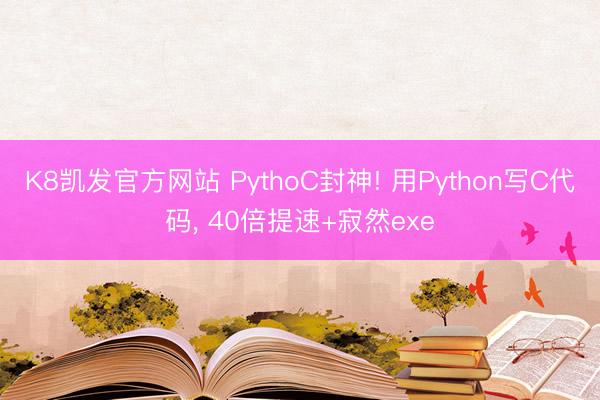 K8凯发官方网站 PythoC封神! 用Python写C代码， 40倍提速+寂然exe