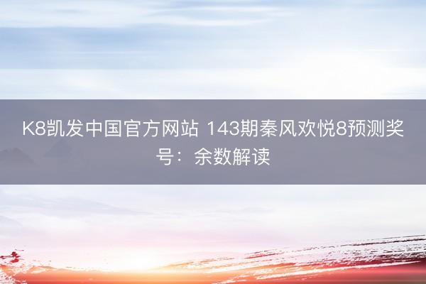 K8凯发中国官方网站 143期秦风欢悦8预测奖号：余数解读