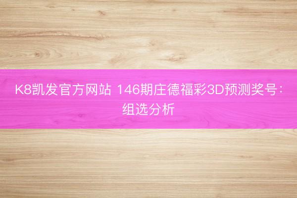 K8凯发官方网站 146期庄德福彩3D预测奖号：组选分析