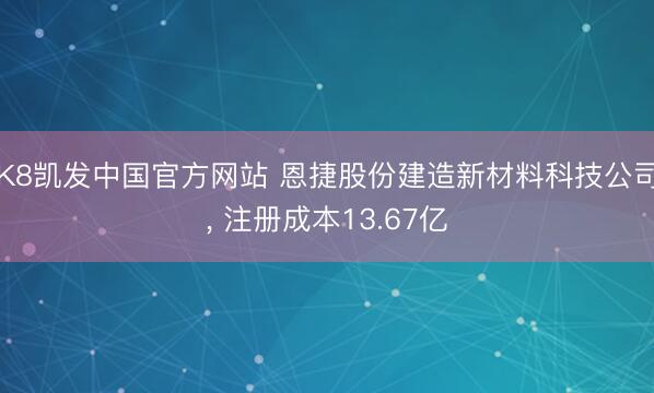 K8凯发中国官方网站 恩捷股份建造新材料科技公司， 注册成本13.67亿