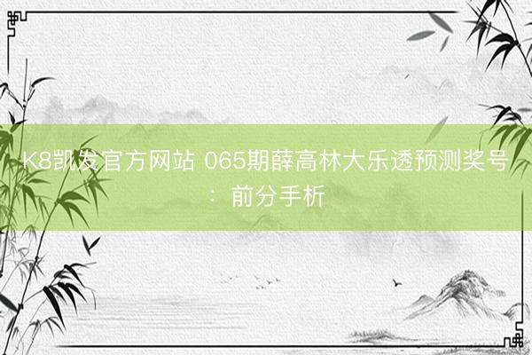 K8凯发官方网站 065期薛高林大乐透预测奖号：前分手析