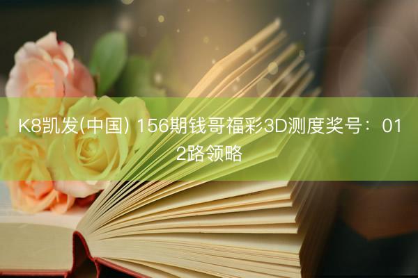 K8凯发(中国) 156期钱哥福彩3D测度奖号:012路领略