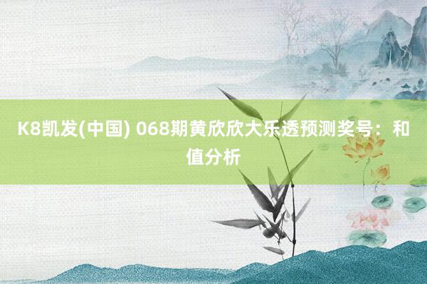 K8凯发(中国) 068期黄欣欣大乐透预测奖号：和值分析