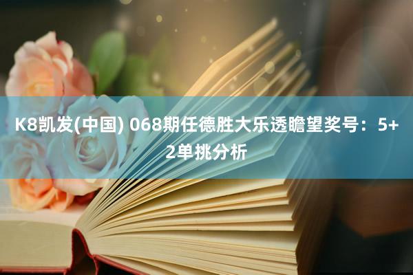 K8凯发(中国) 068期任德胜大乐透瞻望奖号：5+2单挑分析
