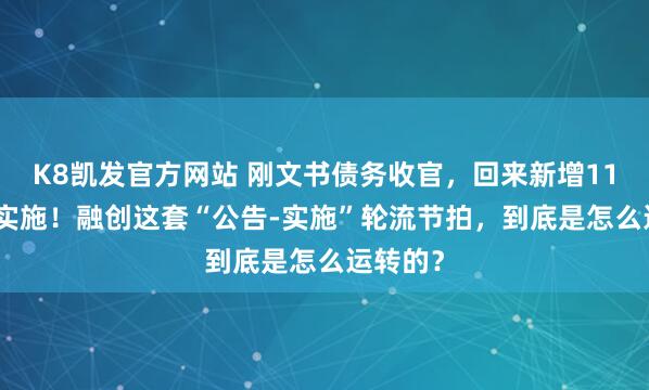 K8凯发官方网站 刚文书债务收官，回来新增11.6亿被实施！融创这套“公告-实施”轮流节拍，到底是怎么运转的？